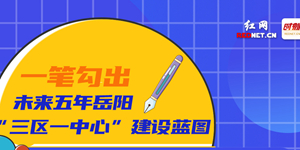 一笔勾出未来五年岳阳—“三区一中心”建设蓝图
